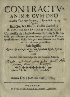 Contractvs Animæ Cvm Deo In Libro Vitæ Agni Scriptus, Apocalips. 21 27 : Quem Exactis & Officio Castri Cœlestis SS. Virgines Gertrvdis & Mechtildis Comitissæ de Hackuborn, Ordinis S. Benedicti [...] per reuelationem Iesv Christi [...] euicerunt [...] Anno [...] 1684
