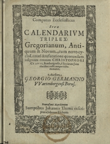 Computus ecclesiasticus sive Calendarivm triplex gregorianum, antiquum [et] novum : cum novo cyclo lunari [et] refutatione quorundam insignium errorum Christophori Clavii [...]