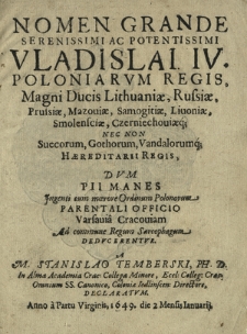 Nomen Grande Serenissimi Ac Potentissimi Vladislai IV. Poloniarvm Regis, Magni Ducis Lithuani&aelig; [...] : Dvm Pii Manes Jngenti cum m&oelig;rore Ordinum Polonorum Parentali Officio Varsauia Cracouiam Ad commune Regum Sarcophagum Dedvcerentvr