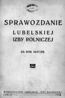 Sprawozdanie Lubelskiej Izby Rolniczej za Okres od 1 kwietnia 1937 r do 31 marca 1938 r.