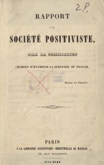 Rapport &agrave; la Soci&eacute;t&eacute; positiviste par la Commission charg&eacute;e d'examiner la question du travail