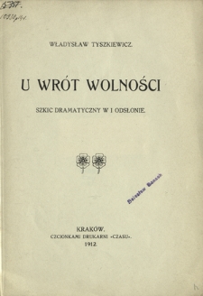 U wr&oacute;t wolności : szkic dramatyczny w I odsłonie