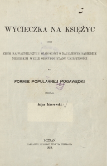 Wycieczka na Księżyc czyli Zbiór najważniejszych wiadomości o najbliższym sąsiedzie niebieskim wedle obecnego stanu umiejętności we formie popularnej pogawędki