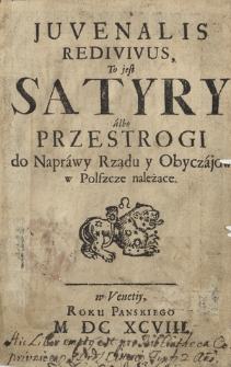 Juvenalis Redivivus To jest Satyry albo Przestrogi do Naprawy Rządu y Obyczajow w Polszcze należące