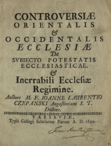 Controversi&aelig; Orientalis & Occidentalis Ecclesi&aelig; De Svbiecto Potestatis Ecclesiasticae, & Inerrabili Ecclesi&aelig; Regimine