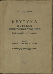 Krytyka kodeksu postępowania cywilnego ze stanowiska teorji procesu i doświadczeń praktyki. Cz. 1, Postępowanie sporne