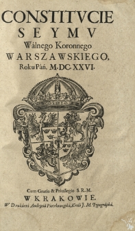 Constitvcie Seymv Walnego Koronnego Warszawskiego Roku Pań. M.DC.XXVI