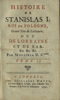 Histoire De Stanislas I. Roi De Pologne, Grand Duc de Lithuanie [...]. T. 2
