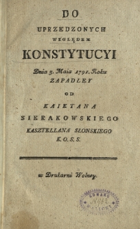 Do Uprzedzonych Względem Konstytucyi Dnia 3. Maia 1791. Roku Zapadłey Od Kaietana Sierakowskiego [...]