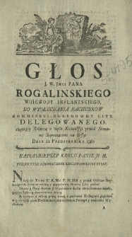 Głos J. W. Jmci Pana Rogalinskiego Woiewody Inflantskiego, Do Wysłuchania Rachunkow Kommissyi Skarbowey Litt. Delegowanego, czyniacy Relacyą o teyże Kommissyi przed Stanami Seymuiącemi na Sessyi Dnia 21 Października 1780