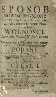 Sposob Nowo-Obmyslony Konkludowania Obrad Publicznych, dla utwierdzenia Praw Kardynalnych Wolnosci [...] : Z Uwagami nad publicznemi Status materyami do rozsądku Rzeczpltey Polskiey Podany. Cz. 1