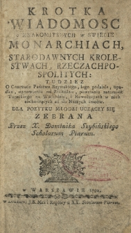 Krotka Wiadomosc o Znakomitszych w Swiecie Monarchiach, Starodawnych Krolestwach, Rzeczachpospolitych [...]. [T. 1]