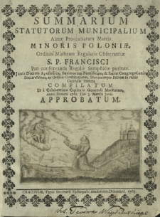 Summarium Statutorum Municipalium Almae Provinciarum Matris Minoris Minoris Poloniae, Ordinis Minorum Regularis Observantiae S. P. Francisci Pro conservanda Regulae Seraphicae puritate. [...] Compilatum Et a [...] Capitulo Generali Mantuano, Anno Domini 1762. Die 3. Mensis Junii Approbatum
