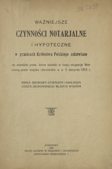 Ważniejsze czynności notarjalne i hypoteczne w granicach Królestwa Polskiego załatwiane na zasadzie praw, które zastała w kraju okupacja Warszawy przez wojska niemieckie w d. 5 sierpnia 1915 r. : praca zbiorowa