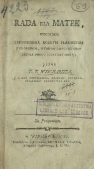 Rada dla matek : względem zapobiezenia roznym słabosciom i chorobom, ktorymi dzieci od urodzenia swego podlegać mogą