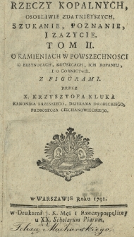 Rzeczy Kopalnych Osobliwie Zdatnieyszych, Szukanie, Poznanie I Zazycie T. 2, O Kamieniach W Powszechności O Kleynotach, Kruszcach, Ich Kopaniu I O G&oacute;rnictwie Z Figuramii