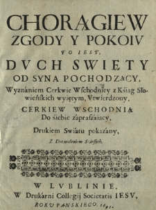 Chorągiew Zgody Y Pokoiv : To Iest Dvch Swięty Od Syna Pochodzący, Wyznaniem Cerkwie Wschodniey z Ksiąg Słowieńskich wyiętym, Vtwierdzony, Cerkiew Wschodnią Do siebie zapraszaiący