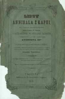 Listy Annibala z Kapui, arc-biskupa neapolitańskiego, nuncyusza w Polsce, o bezkrólewiu po Stefanie Batorym i pierwszych latach panowania Zygmunta IIIgo, do wyjścia arcy-xięcia Maxymiliana z niewoli : \b z dodatkiem objaśnień historycznych, i kilku dokumentów, tyczących się tejże epoki i dziejów polskich