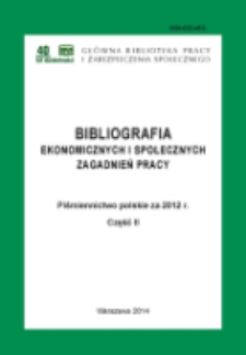 Bibliografia Ekonomicznych i Społecznych Zagadnień Pracy : piśmiennictwo polskie / Główna Biblioteka Pracy i Zabezpieczenia Społecznego. 2012, cz. 2