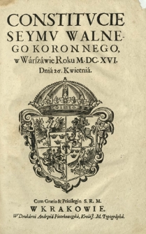 Constitvcie Seymv Walnego Koronnego w Warszawie Roku M.DC.XVI. Dnia 26 Kwietnia