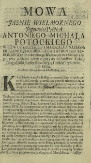 Mowa Jasnie Wielmoznego Jegomości Pana Antoniego Michała Potockiego Woiewody Bełzkiego [...] Deputata Trybunału Koronnego z Prześwietnego Woiewodztwa Sieradzkiego, przy oddaniu przez tegoż, do Ziemstwa Lubelskiego Laski Marszałkowskiey, y Limicie Trybunału. Miana. w Lublinie dnia 20 Grudnia Roku Pańskiego 1754