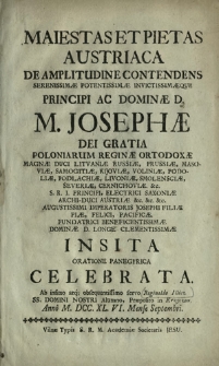Maiestas Et Pietas Austriaca De Amplitudine Contendens [...] D. M. Joseph&aelig; Dei Gratia Poloniarum Regin&aelig; Ortodox&aelig; [...] Insita Oratione Panegyrica Celebrata