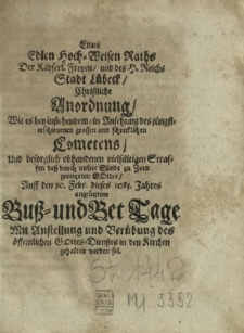 Eines Edlen Hoch-Weisen Raths Der Kayserl. Freyen und des H. Reichs Stadt L&uuml;beck Christliche Anordnung : Wie es bey instehendem in Ansehung des j&uuml;ngsterschienenen grossen und schrecklichen Cometens [&hellip;] Auff den 10. Febr dieses 1681. Jahres angesetztem Bu&szlig;-und Bet Tage Mit Anstellung und Ver&uuml;bung des &ouml;ffentlichen Gottes-Dienstes in den Kirchen gehalten werden sol