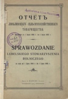 Otčet Lûblinskago Sel'skohozâjstvennago Tovariŝestva za vremâ c" 1 Ìûlâ 1904 g. po 1 Ìûlâ 1905 g. = Sprawozdanie Lubelskiego Stowarzyszenia Rolniczego za czas od 1 Lipca 1904 r. do 1 Lipca 1905 r.