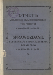 Otčet Lûblinskago Sel'skohozâjstvennago Tovariŝestva za vremâ c" 1 Ìûlâ 1902 g. po 1 Ìûlâ 1903 g. = Sprawozdanie Lubelskiego Stowarzyszenia Rolniczego za czas od 1 Lipca 1902 r. do 1 Lipca 1903 r.
