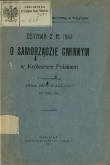 Ustawa z r. 1864 O samorządzie gminnym w Kr&oacute;lestwie Polskiem z uwzględnieniem zmian prawodawczych do roku 1914