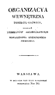 Organizacya wewnętrzna dyrekcyi gł&oacute;wn&eacute;y tudzież dyrekcy&oacute;w szczeg&oacute;łowych Towarzystwa Kredytowego Ziemskiego