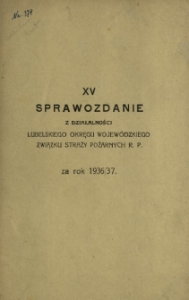 Sprawozdanie z Działalności Lubelskiego Okręgu Wojew&oacute;dzkiego Związku Straży Pożarnych R. P. za Rok 1936/37