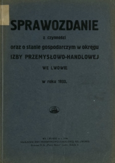 Sprawozdanie z Czynności oraz o Stanie Gospodarczym w Okręgu Izby Przemysłowo-Handlowej we Lwowie w Roku 1933