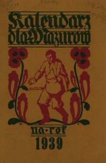 Kalendarz dla Mazurów na Rok 1939 : który jest rokiem zwyczajnym, zawierajacym w sobie 365 dni : podług południka królewieckiego jest astronomiczny i kościelny kalendarz ułożony. R. 16
