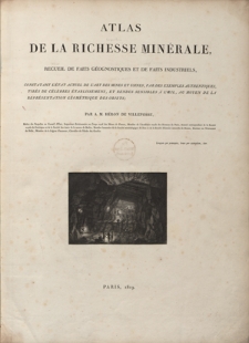 Atlas de la richesse min&eacute;rale : recueil de faits g&eacute;ognostiques et de faits industriels [...]