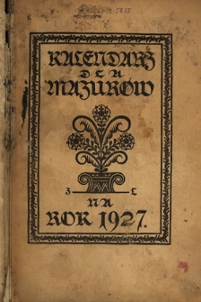 Kalendarz dla Mazurów na Rok 1927, który jest rokiem zwyczajnym, zawierajacym w sobie 365 dni : podług południka królewieckiego jest astronomiczny i kościelny kalendarz ułożony. R. 4