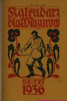 Kalendarz dla Mazurów na Rok 1936, który jest rokiem zwyczajnym, zawierajacym w sobie 365 dni : podług południka królewieckiego jest astronomiczny i kościelny kalendarz ułożony. R. 13