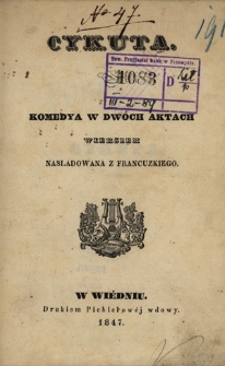 Cykuta : komedya w dw&oacute;ch aktach : wierszem nasladowana z fracuzkiego