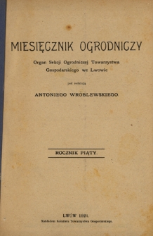 Miesięcznik Ogrodniczy : organ Sekcji Ogrodniczej Tow. Gospodarskiego we Lwowie / pod red. Antoniego Wr&oacute;blewskiego. Spis zawartości R. 5 (1921)