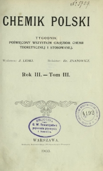 Chemik Polski : czasopismo poświęcone wszystkim gałęziom chemii teoretycznej i stosowanej / red. Br. Znatowicz R. 3 (1903). Spis treści