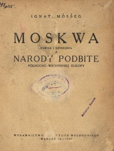 Moskwa dawna i dzisiejsza a narody podbite północno-wschodniej Europy