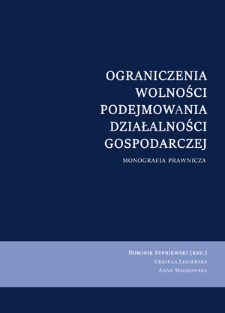 Ograniczenia wolności podejmowania działalności gospodarczej : monografia prawnicza