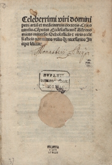Celeberrimi viri domini petri artiu[m] et medicinarum doctoris Cracouiensis Co[m]putus Ecclesiasticus [ve]l Astronomicus vniuersis Scholasticis & viris ecclesiasticis non minus vtilis q[uam] necessarius Incipit feliciter