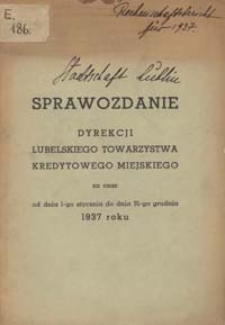 Sprawozdanie Dyrekcji Lubelskiego Towarzystwa Kredytowego Miejskiego za czas od dnia 1-go stycznia do dnia 31-go grudnia 1937 roku