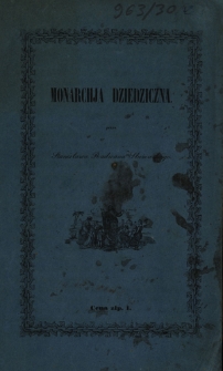 Monarchja dziedziczna jest niezbędnym warunkiem samoistnego bytu politycznego państw i narodów [...] : upominek dla uczącéj się młodzieży galicyjskiéj