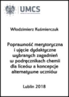 Poprawność merytoryczna i ujęcie dydaktyczne wybranych zagadnień w podręcznikach chemii dla liceów a koncepcje alternatywne uczniów