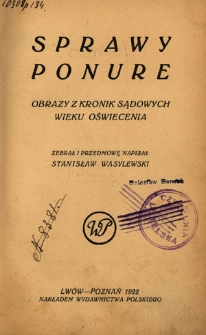 Sprawy ponure : obrazy z kronik sądowych wieku Oświecenia