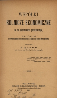 Wsp&oacute;łki rolnicze ekonomiczne na tle prawodawstwa por&oacute;wnawczego : studyum uzupełnione zasadami oszacowania układu p. Thugutt, oraz wzorem umowy sp&oacute;łkow&eacute;j