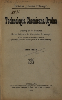Technologia chemiczna ogólna : podług S. Schultza "Kurzes Lehrbuch der Chemischen Technologie"