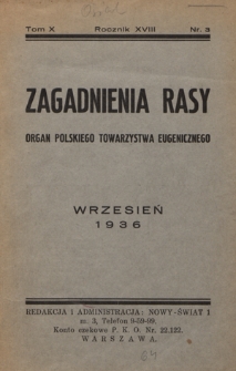 Zagadnienia Rasy : organ Polskiego Towarzystwa Eugenicznego (Walki ze Zwyrod. Rasy) członka Związku Międzynarodowego T-w Eugenicznych i Związku Międzynarodowego dla Walki z chorobami Wenerycznemi (Union International Antivéneriénne). R. 18, t. 10, nr 3 (wrzesień 1936)